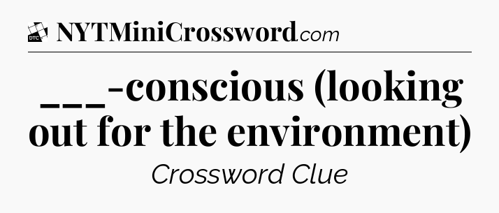 ___-conscious (looking out for the environment) - Daily Themed Classic Crossword