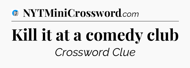 Kill it at a comedy club Crossword Clue