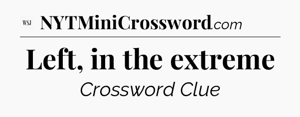 Left, in the extreme - WSJ Crossword