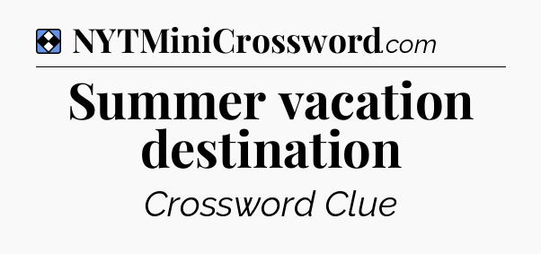 Solution: Summer vacation destination - NYT Mini Crossword