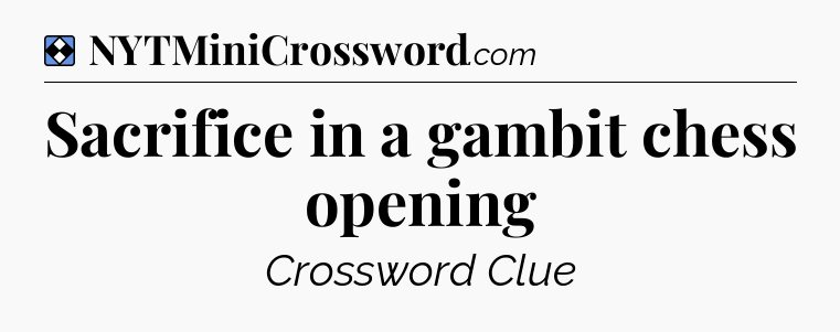 Solution: Sacrifice in a gambit chess opening - NYT Mini Crossword