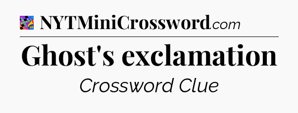 Ghost's exclamation Crossword Clue