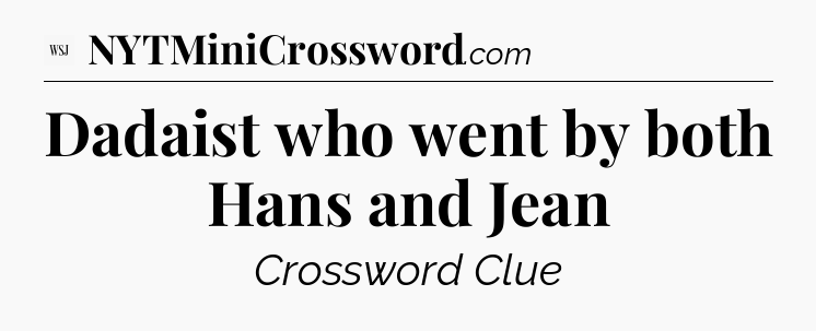 Dadaist who went by both Hans and Jean - WSJ Crossword