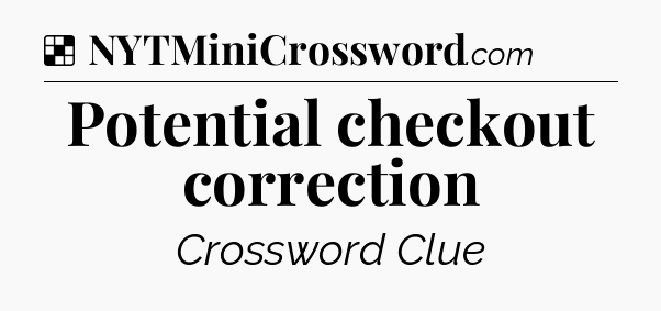Solution: Potential checkout correction - NYT Crossword
