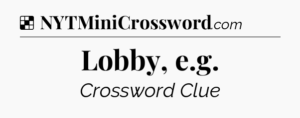 Solution: Lobby, e.g - NYT Crossword
