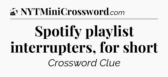 Spotify playlist interrupters, for short - Daily Themed Classic Crossword