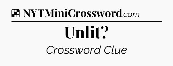 Solution: Unlit - NYT Crossword