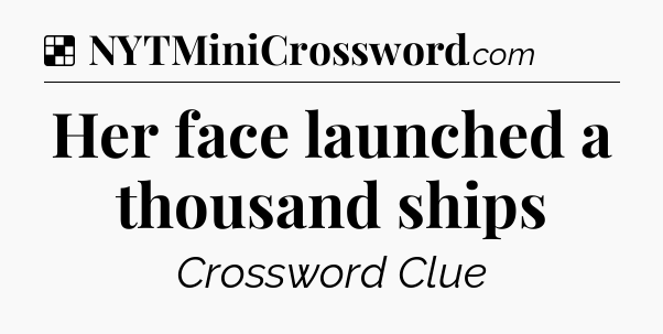 Solution: Her face launched a thousand ships - NYT Crossword