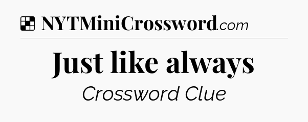 Solution: Just like always - NYT Crossword