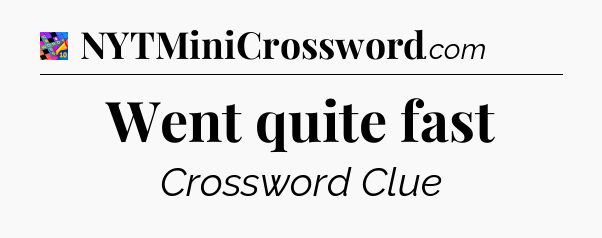 Went quite fast Crossword Clue