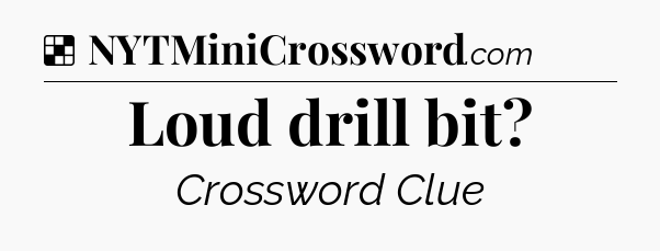 Solution: Loud drill bit - NYT Crossword
