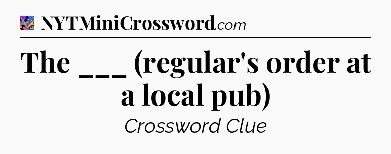 The ___ (regular's order at a local pub) Crossword Clue