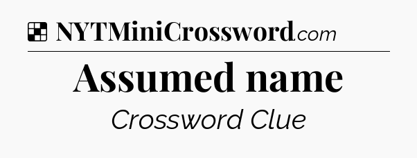 Solution: Assumed name - NYT Crossword