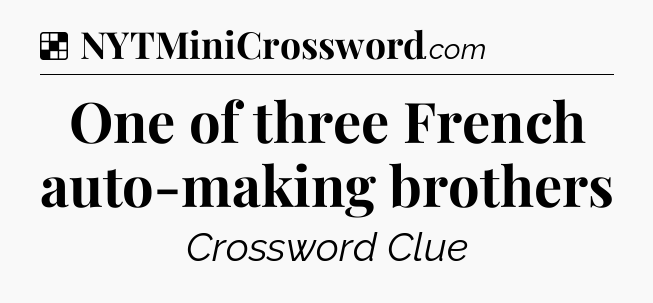Solution: One of three French auto-making brothers - NYT Crossword