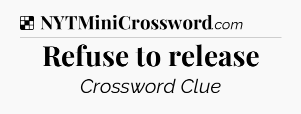 Solution: Refuse to release - NYT Crossword