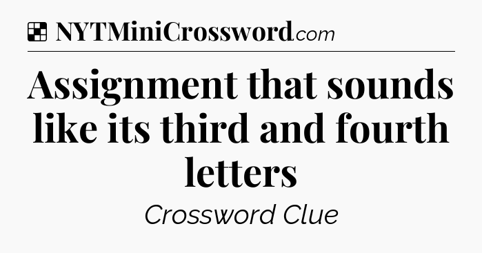 Solution: Assignment that sounds like its third and fourth letters - NYT Crossword