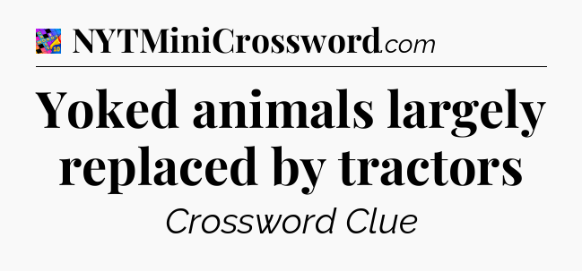 Yoked animals largely replaced by tractors Crossword Clue