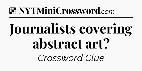 Solution: Journalists covering abstract art - NYT Crossword