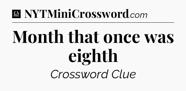 Month that once was eighth - LA Times Crossword