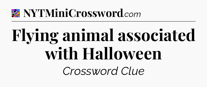 Flying animal associated with Halloween Crossword Clue