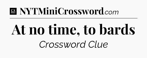 At no time, to bards - LA Times Crossword