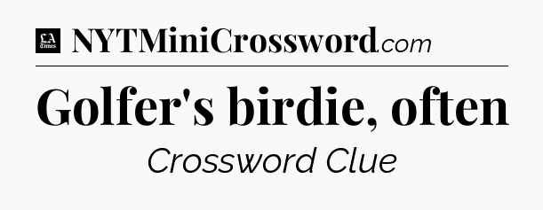 Golfer's birdie, often - LA Times Crossword