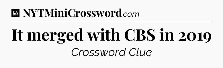 It merged with CBS in 2019 - LA Times Crossword