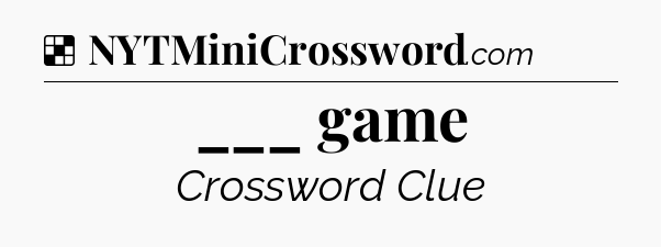 Solution: ___ game - NYT Crossword