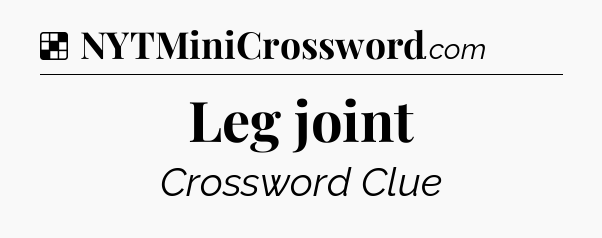 Solution: Leg joint - NYT Crossword