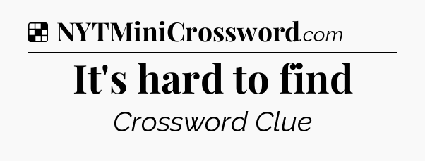 Solution: It's hard to find - NYT Crossword