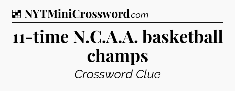 Solution: 11-time N.C.A.A. basketball champs - NYT Crossword