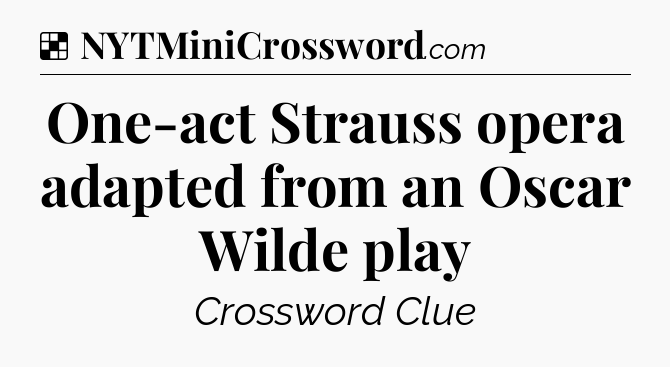 Solution: One-act Strauss opera adapted from an Oscar Wilde play - NYT Crossword