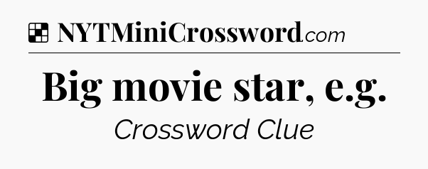 Solution: Big movie star, e.g - NYT Crossword