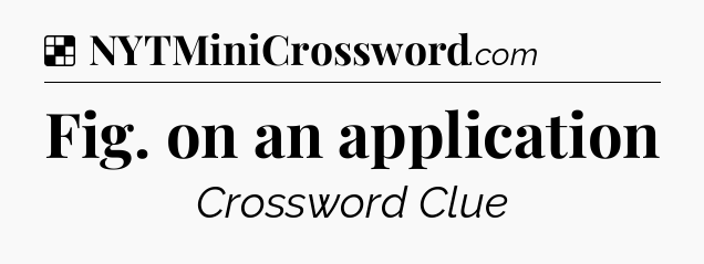 Solution: Fig. on an application - NYT Crossword