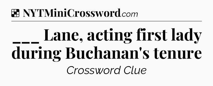 Solution: ___ Lane, acting first lady during Buchanan's tenure - NYT Crossword