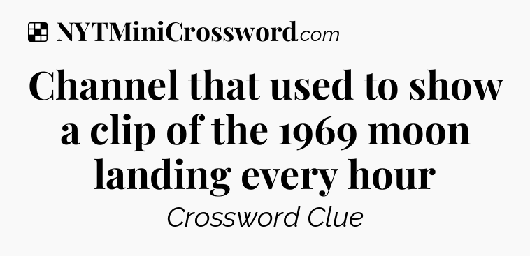 Solution: Channel that used to show a clip of the 1969 moon landing every hour - NYT Crossword