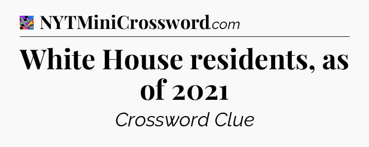 White House residents, as of 2021 Crossword Clue