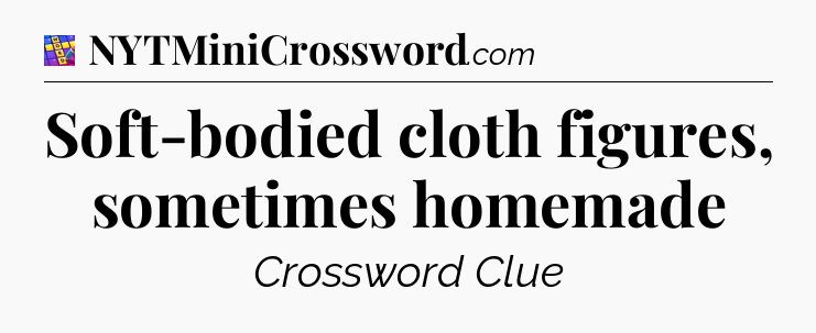 Soft-bodied cloth figures, sometimes homemade Codycross