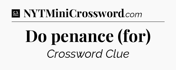 Do penance (for) - LA Times Crossword