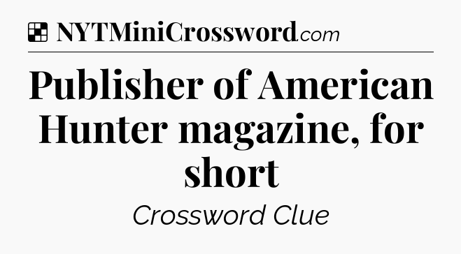 Solution: Publisher of American Hunter magazine, for short - NYT Crossword