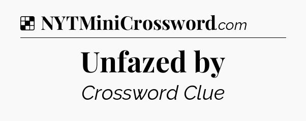 Solution: Unfazed by - NYT Crossword