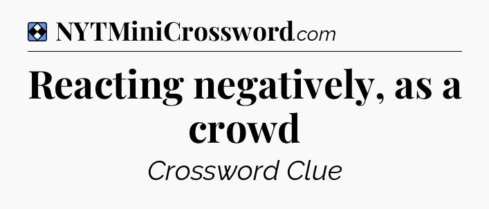 Solution: Reacting negatively, as a crowd - NYT Mini Crossword
