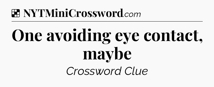 Solution: One avoiding eye contact, maybe - NYT Crossword