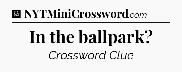 In the ballpark - LA Times Crossword