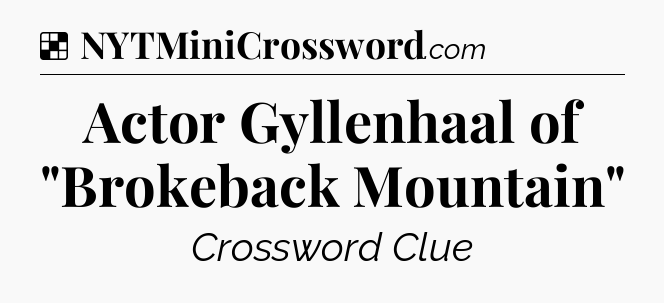 Solution: Actor Gyllenhaal of 