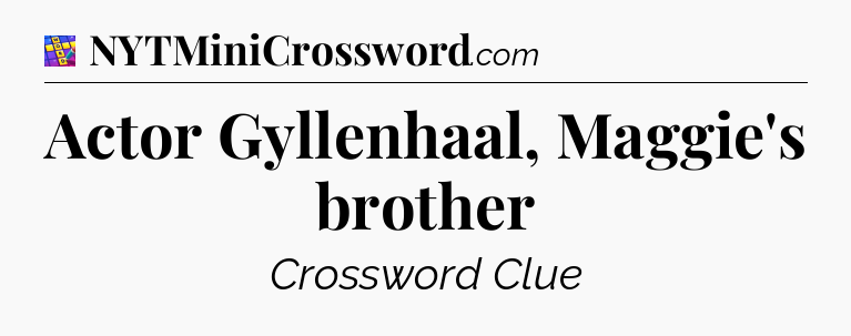 Actor Gyllenhaal, Maggie's brother Codycross