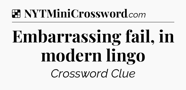 Solution: Embarrassing fail, in modern lingo - NYT Crossword
