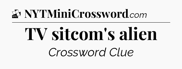 TV sitcom's alien - Daily Themed Classic Crossword