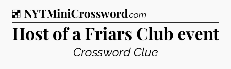 Solution: Host of a Friars Club event - NYT Crossword