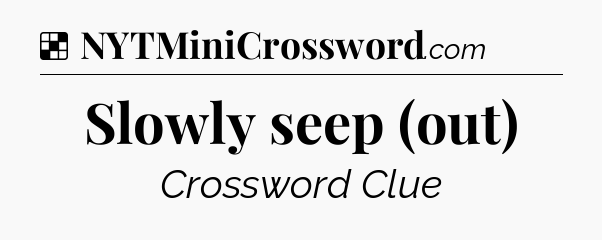 Solution: Slowly seep (out) - NYT Crossword
